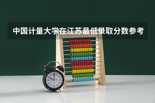 中国计量大学在江苏最低录取分数参考