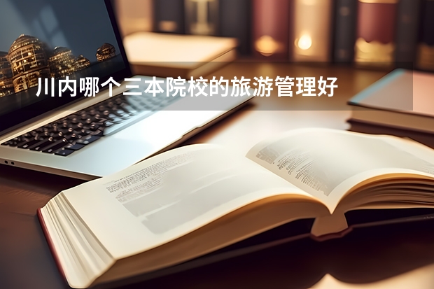 川内哪个三本院校的旅游管理好