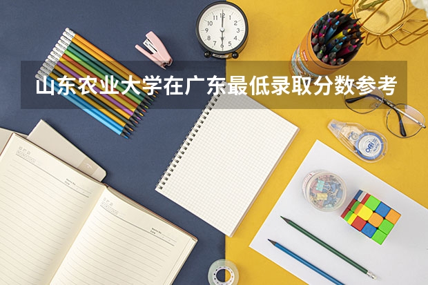 山东农业大学在广东最低录取分数参考