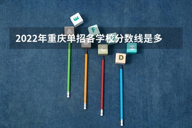 2022年重庆单招各学校分数线是多少？