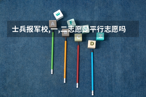士兵报军校,一,二志愿是平行志愿吗