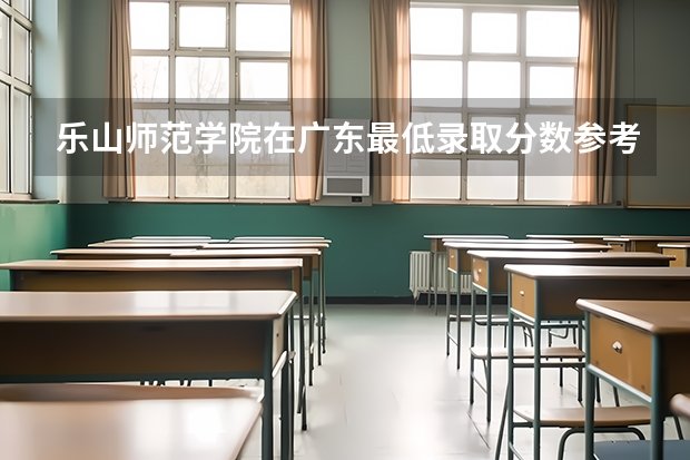 乐山师范学院在广东最低录取分数参考