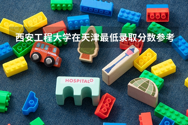 西安工程大学在天津最低录取分数参考