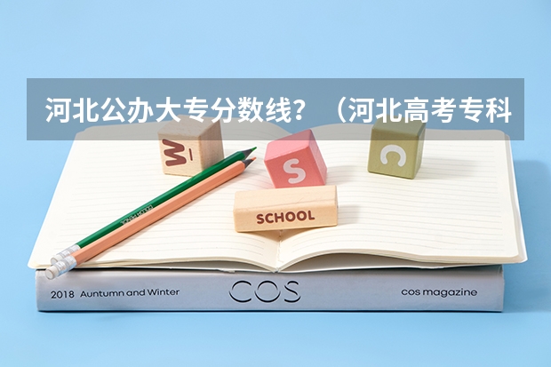 河北公办大专分数线？（河北高考专科分数线2023年）