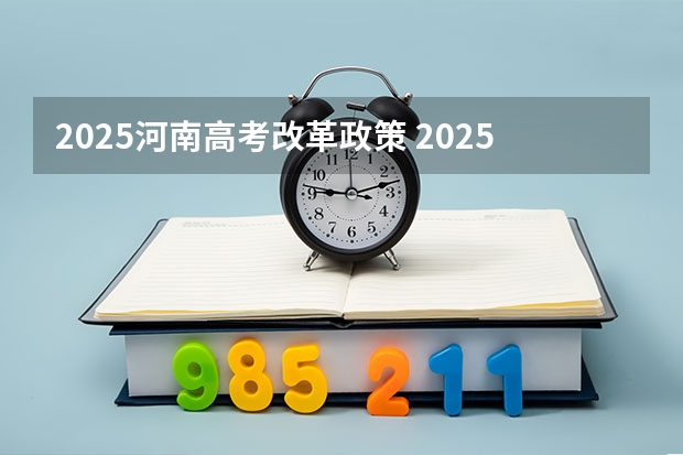 2025河南高考改革政策 2025年高考政策