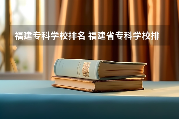 福建专科学校排名 福建省专科学校排名
