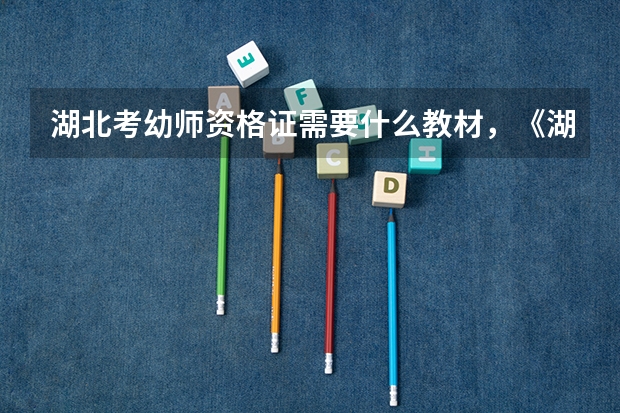 湖北考幼师资格证需要什么教材，《湖北省申请教师教育学、心理学考试大纲》在武汉哪里可以买的到？谢谢！