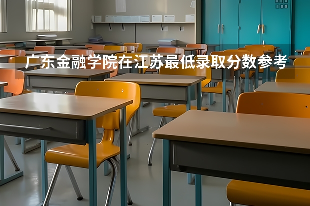 广东金融学院在江苏最低录取分数参考