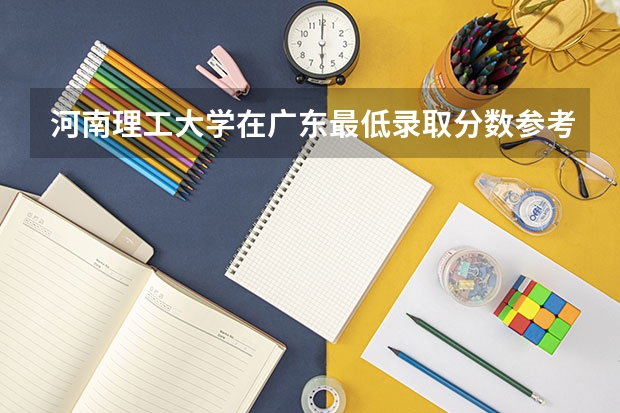 河南理工大学在广东最低录取分数参考