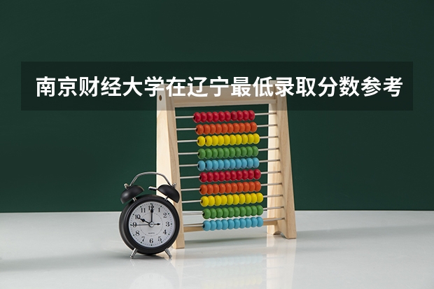 南京财经大学在辽宁最低录取分数参考