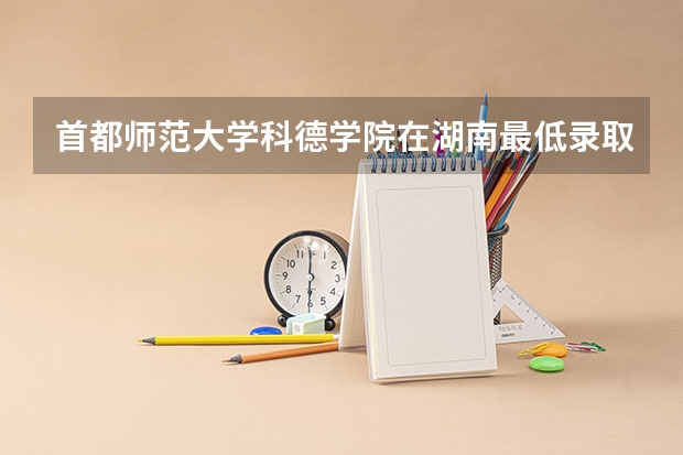 首都师范大学科德学院在湖南最低录取分数参考