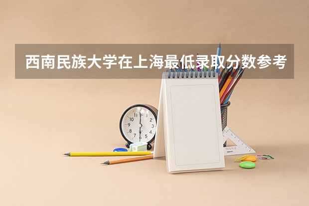 西南民族大学在上海最低录取分数参考