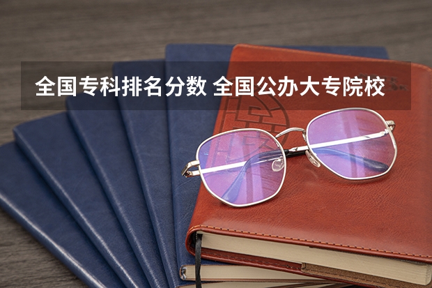 全国专科排名分数 全国公办大专院校排名及分数线