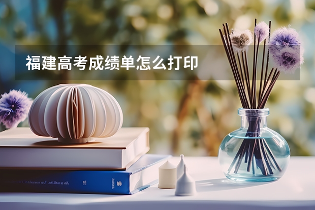 福建高考成绩单怎么打印