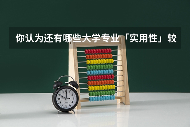 你认为还有哪些大学专业「实用性」较差？
