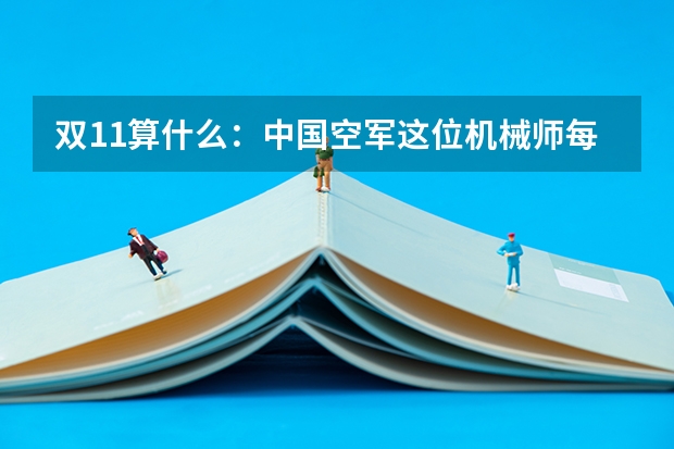 双11算什么：中国空军这位机械师每天经手好几个