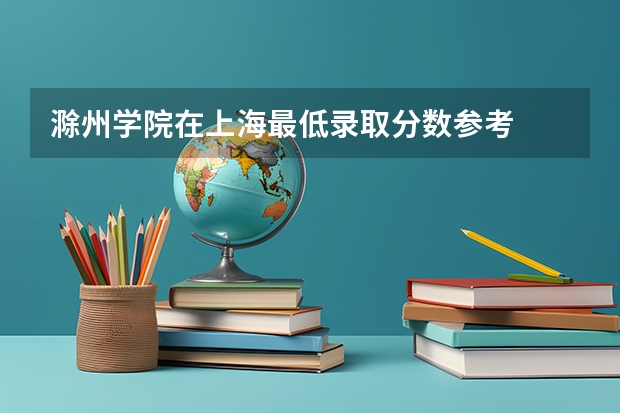 滁州学院在上海最低录取分数参考