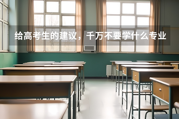 给高考生的建议，千万不要学什么专业