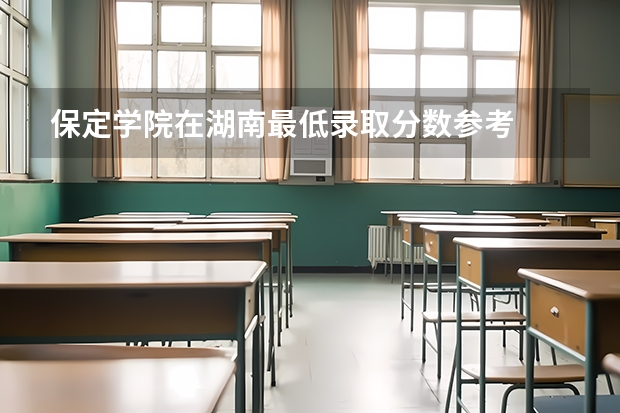 保定学院在湖南最低录取分数参考