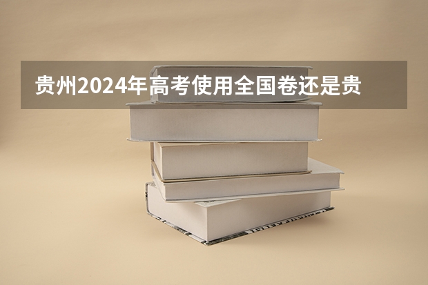 贵州2024年高考使用全国卷还是贵州卷？ 求几道高考历史大题 高考历史特点类解题技巧