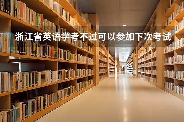 浙江省英语学考不过可以参加下次考试吗？
