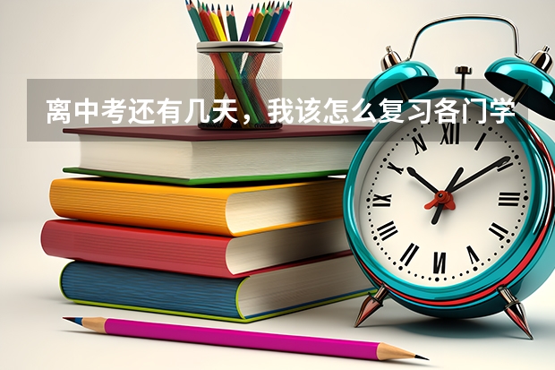 离中考还有几天,我该怎么复习各门学科?急用