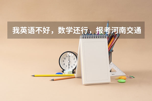 我英语不好，数学还行，报考河南交通好考吗？