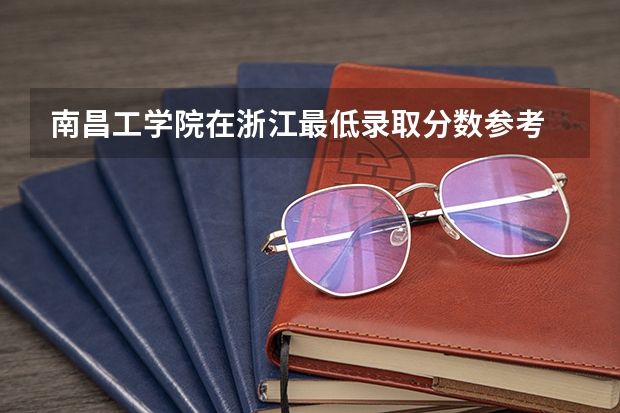 南昌工学院在浙江最低录取分数参考