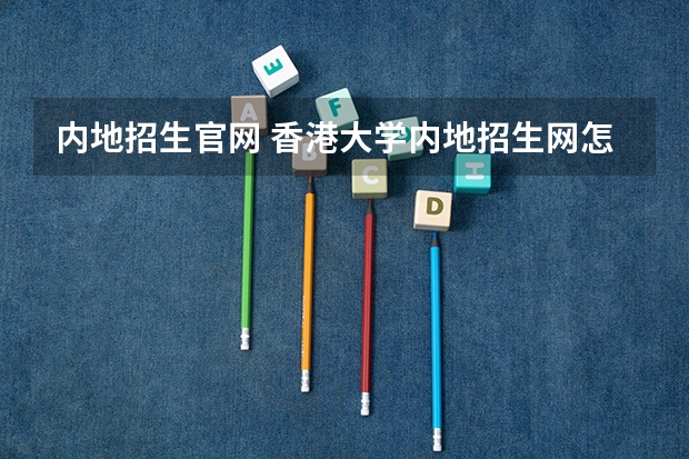 内地招生官网 香港大学内地招生网怎样注册？