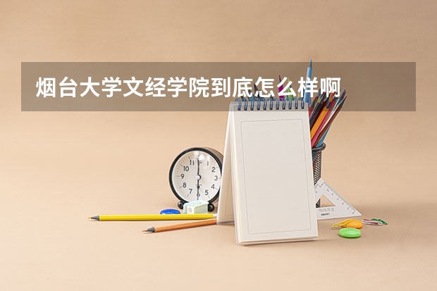 烟台大学文经学院到底怎么样啊