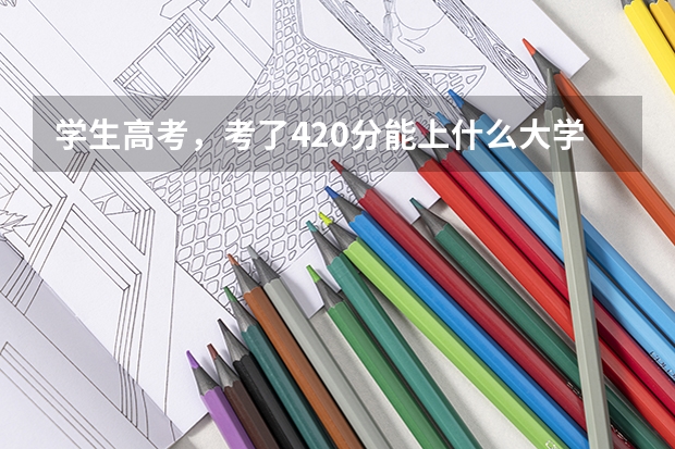 学生高考,考了420分能上什么大学?