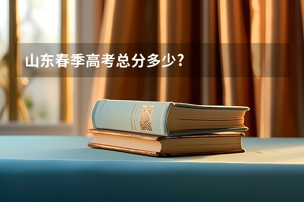 山东春季高考总分多少?