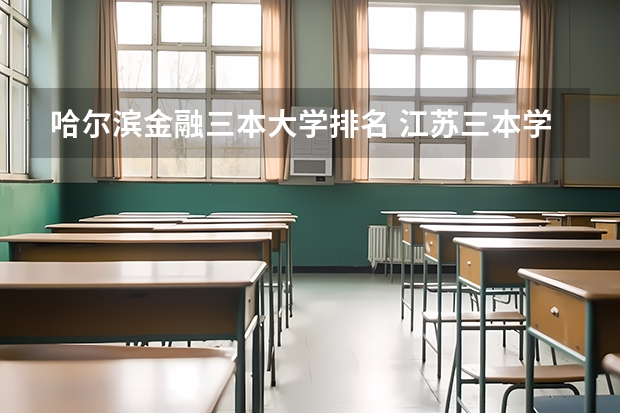 哈尔滨金融三本大学排名 江苏三本学校排行!
