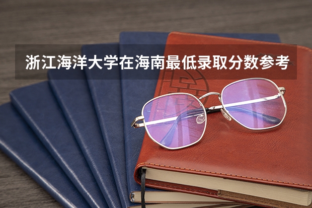 浙江海洋大学在海南最低录取分数参考