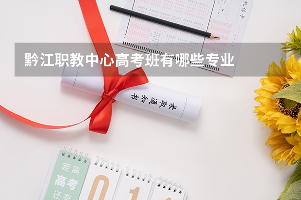 黔江职教中心高考班有哪些专业