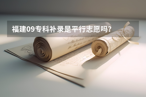 福建09专科补录是平行志愿吗？