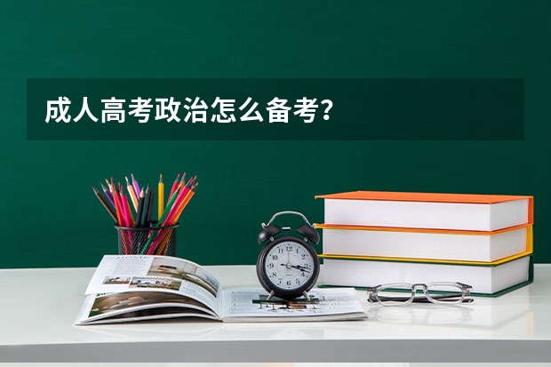成人高考政治怎么备考？