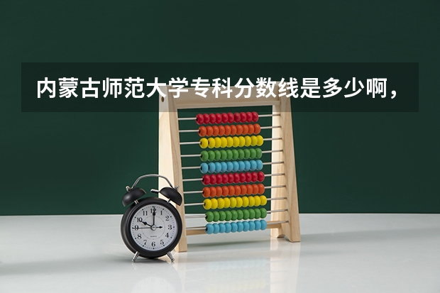 内蒙古师范大学专科分数线是多少啊，我是内蒙古的。谢谢