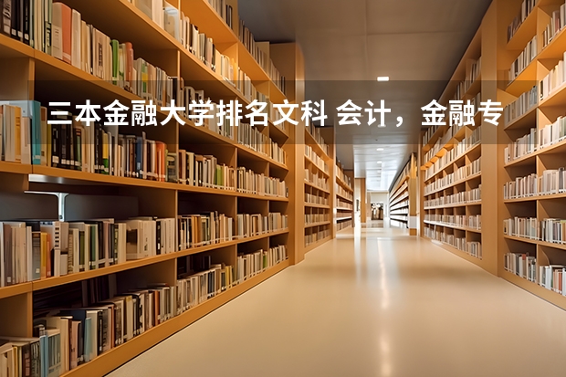 三本金融大学排名文科 会计,金融专业好些的二本,三本有啥?