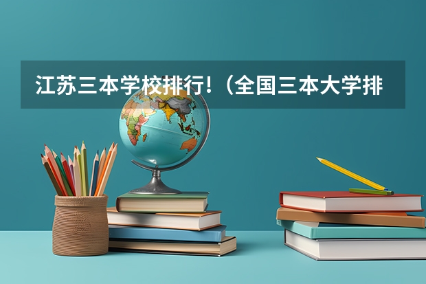 江苏三本学校排行!(全国三本大学排名榜)