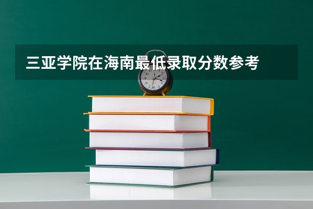 三亚学院在海南最低录取分数参考