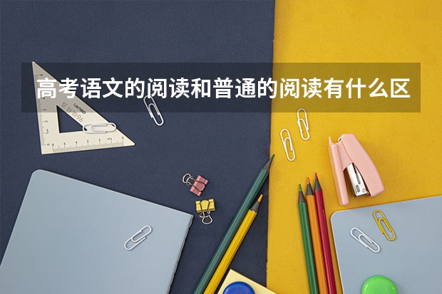 高考语文的阅读和普通的阅读有什么区别？