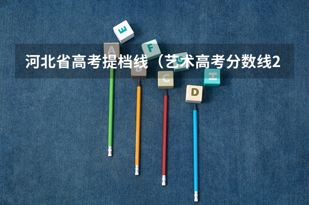 河北省高考提档线（艺术高考分数线2022）