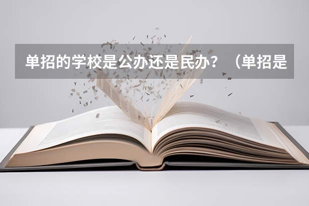 单招的学校是公办还是民办？（单招是只能考私立的学校还是公立私立的都可以考）