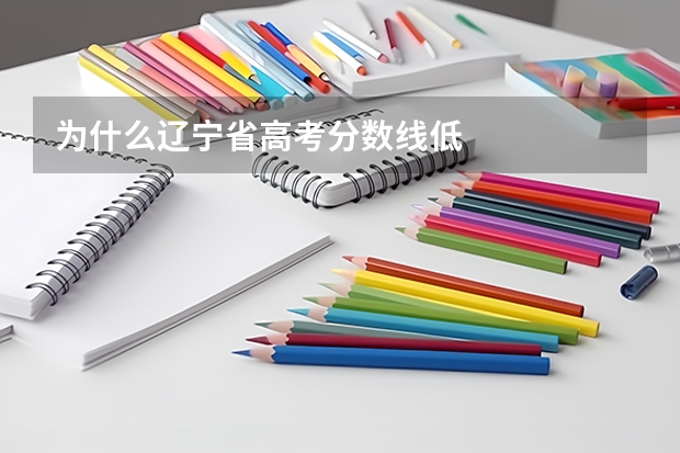 为什么辽宁省高考分数线低