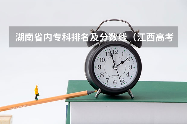 湖南省内专科排名及分数线（江西高考专科学校排名及分数线）
