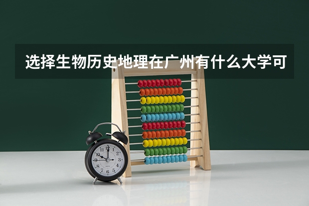 选择生物历史地理在广州有什么大学可以上？