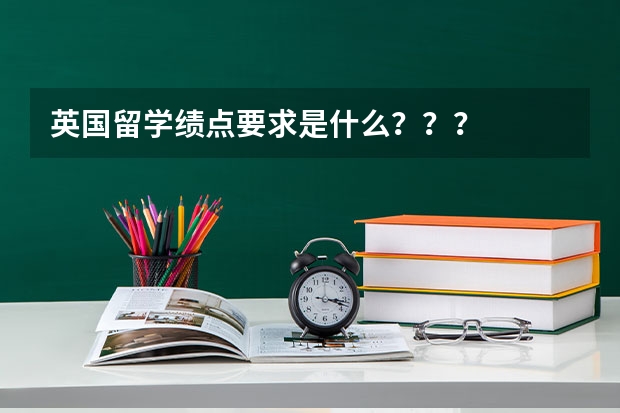 英国留学绩点要求是什么？？？