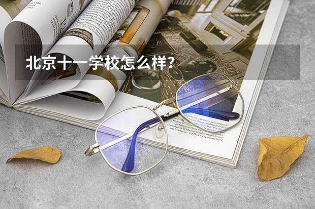 北京十一学校怎么样?