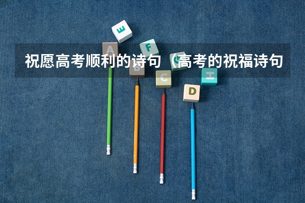 祝愿高考顺利的诗句（高考的祝福诗句）